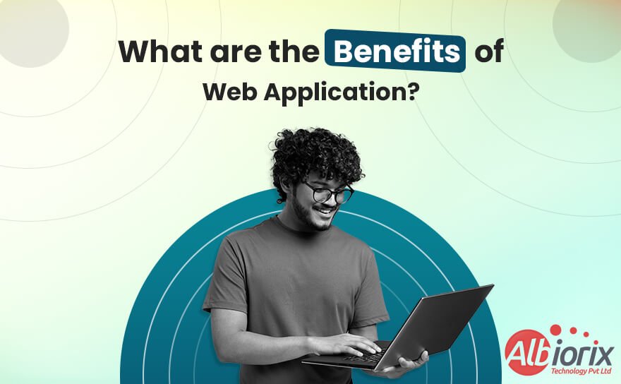 7 Primary Benefits of Web Application That You Must Know
