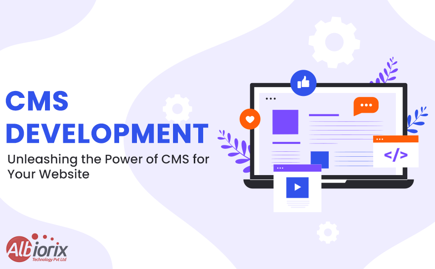CMS Development: Unleashing the Power of CMS for Your Website